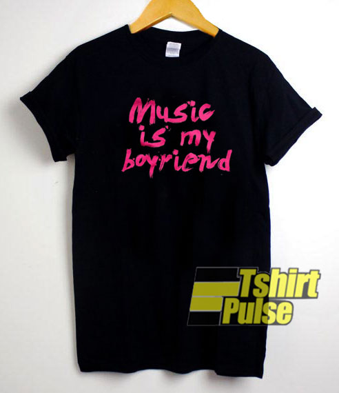 Music Is My Boyfriend t-shirt for men and women tshirt