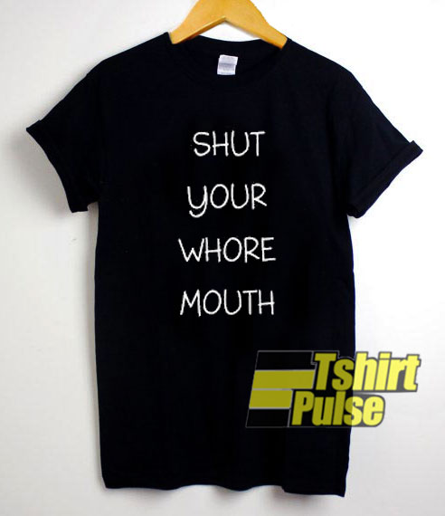 Shut Your Whore Mouth t-shirt for men and women tshirt
