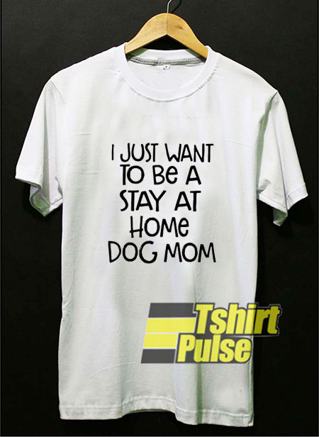 Stay At Home Dog Mom t-shirt for men and women tshirt