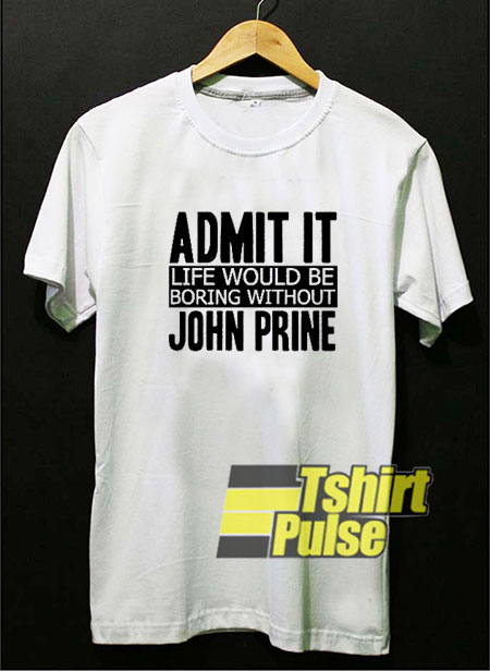 Be Boring Without John Prine t-shirt for men and women tshirt