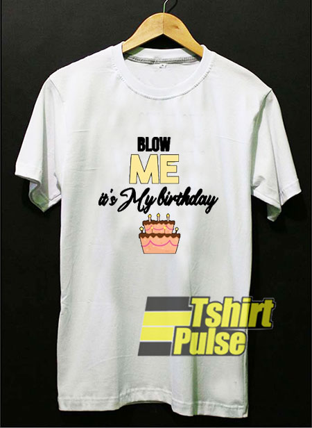 Blow Me It's My Birthday t-shirt for men and women tshirt