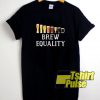 Brew Equality Art t-shirt for men and women tshirt
