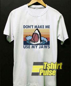 Dont Make Me Use My Jaws t-shirt for men and women tshirt