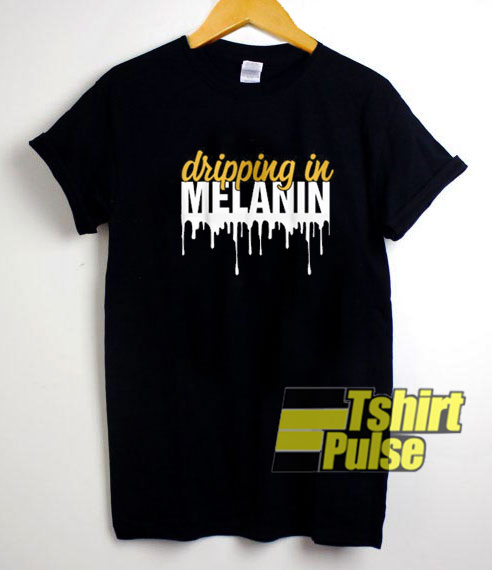 Dripin In Melanin t-shirt for men and women tshirt