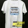 Football Matters On Sunday t-shirt for men and women tshirt