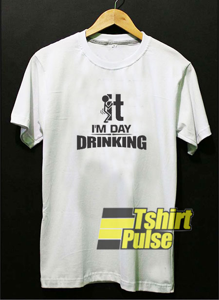 Fuck It I'm Day Drinking t-shirt for men and women tshirt