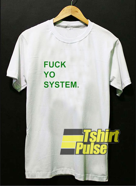 Fuck Yo System t-shirt for men and women tshirt