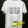 I Got To See John Prine t-shirt for men and women tshirt