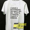 I Have a Boyfriend Meme t-shirt for men and women tshirt