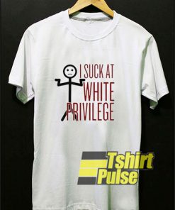 I Suck At White Privilege t-shirt for men and women tshirt