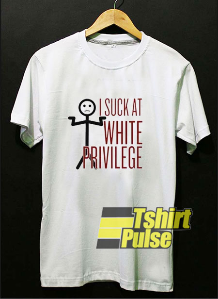 I Suck At White Privilege t-shirt for men and women tshirt