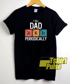 I Tell Dad Jokes Periodically t-shirt for men and women tshirt