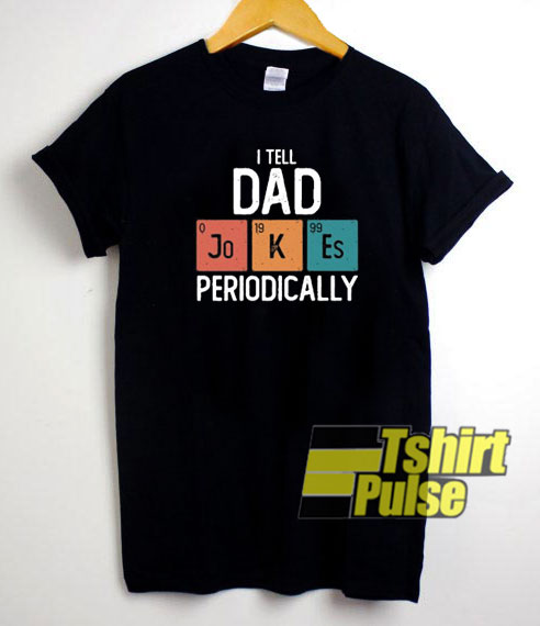 I Tell Dad Jokes Periodically t-shirt for men and women tshirt