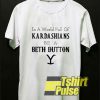 Kardashians Be A Beth Dutton t-shirt for men and women tshirt