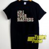 Kill Your Masters Floral t-shirt for men and women tshirt