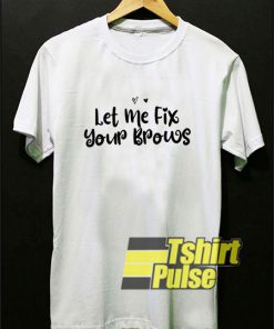 Let Me Fix Your Brows Heart t-shirt for men and women tshirt