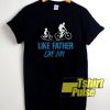 Like father Like Son Cycling t-shirt for men and women tshirt
