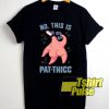 No This Is Pat-thicc t-shirt for men and women tshirt