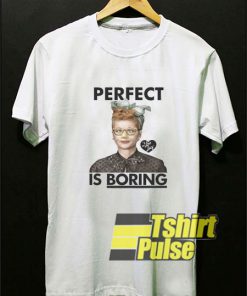 Perfect is Boring I Love Lucy t-shirt for men and women tshirt