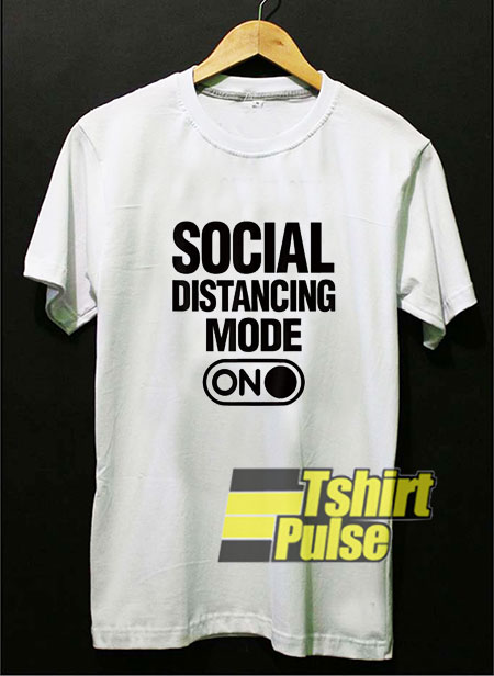 Social Distancing Mode On t-shirt for men and women tshirt