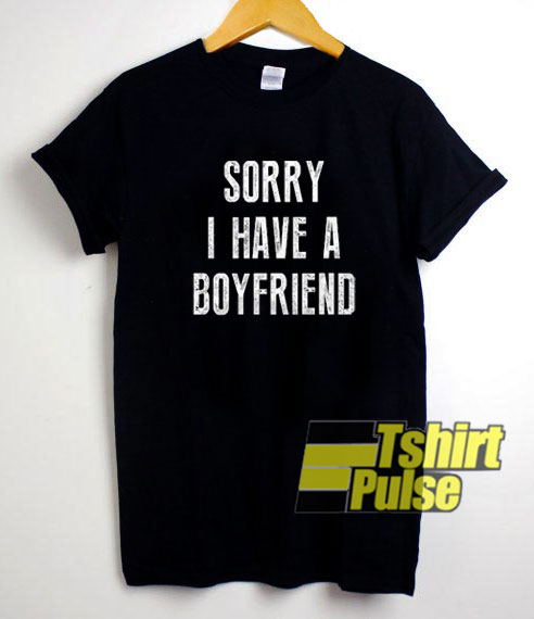 Sorry I Have A Boyfriend t-shirt for men and women tshirt