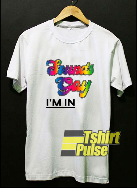 Sounds Gay Im In Funny t-shirt for men and women tshirt