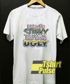 Stinky But Youre Ugly t-shirt for men and women tshirt