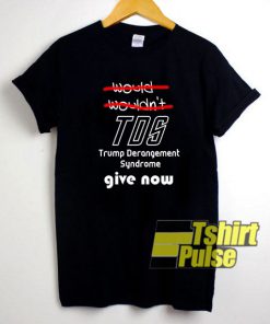 TDS Give Now t-shirt for men and women tshirt