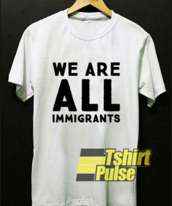 We Are All Immigrants t-shirt for men and women tshirt