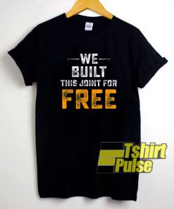 We Built This Joint For Free t-shirt for men and women tshirt