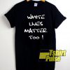 White Lives Matter Too t-shirt for men and women tshirt