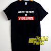 White Silence is Violence Box t-shirt for men and women tshirt