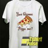 You Wanna Pizza Me Melted t-shirt for men and women tshirt