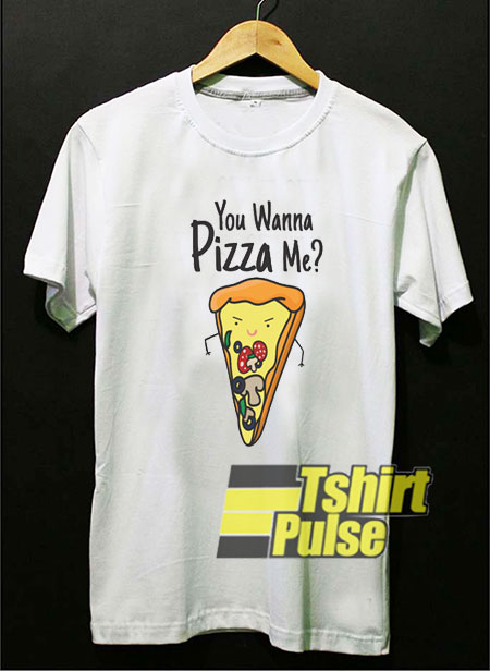 You Wanna Pizza Me t shirt 02