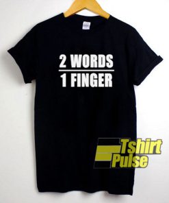 2 Words 1 Finger Funny t-shirt for men and women tshirt