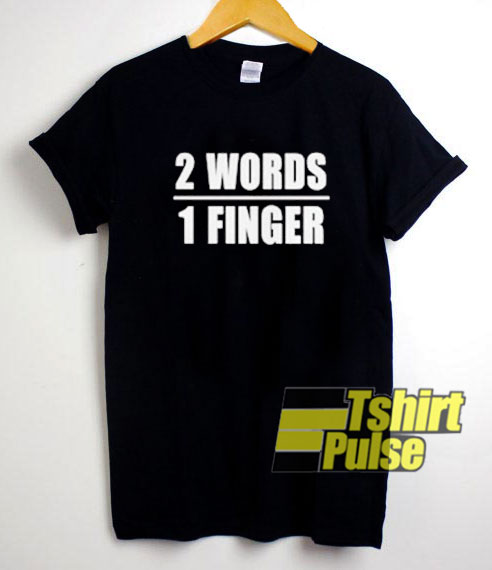 2 Words 1 Finger Funny t-shirt for men and women tshirt