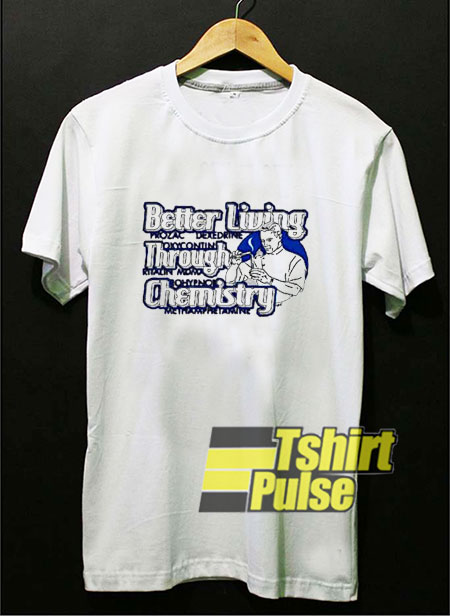 Better Living Through Chemistry t-shirt for men and women tshirt