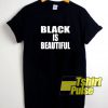 Black Is Beautiful Quote t-shirt for men and women tshirt