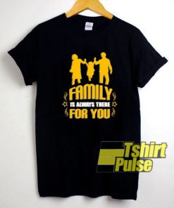 Family Is Always There For You t-shirt for men and women tshirt