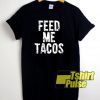 Feed Me Tacos Quote t-shirt for men and women tshirt
