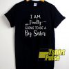 Finally Going To Be A Big Sister t-shirt for men and women tshirt