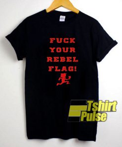 Fuck Your Rebel Flag t-shirt for men and women tshirt