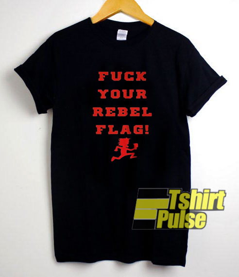 Fuck Your Rebel Flag t-shirt for men and women tshirt