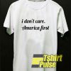 I Don't Care America First t-shirt for men and women tshirt