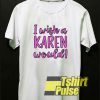 I Wish a Karen Would Font t-shirt for men and women tshirt