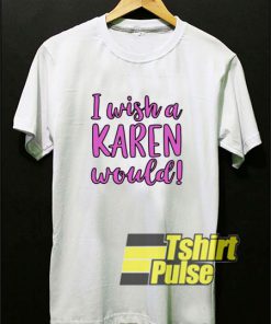 I Wish a Karen Would Font t-shirt for men and women tshirt