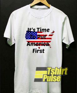Its Time To Put America First t-shirt for men and women tshirt