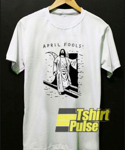Jesus April Fools Joke t-shirt for men and women tshirt
