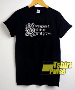 Let it Die or Let it Grow t-shirt for men and women tshirt
