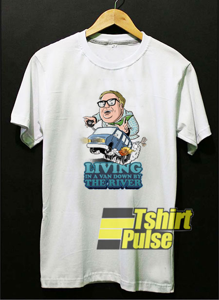 Living in a Van Down By The River t-shirt for men and women tshirt